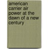 American Carrier Air Power at the Dawn of a New Century door Benjamin S. Lambeth