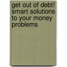Get Out Of Debt! Smart Solutions To Your Money Problems door Steve Rhode
