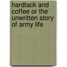 Hardtack and Coffee or The Unwritten Story of Army Life by John Davis Billings