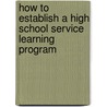 How to Establish a High School Service Learning Program by Judith Witmer