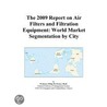 The 2009 Report on Air Filters and Filtration Equipment by Inc. Icon Group International