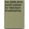 The 2009-2014 World Outlook for Television Broadcasting by Inc. Icon Group International