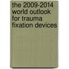 The 2009-2014 World Outlook for Trauma Fixation Devices door Inc. Icon Group International