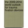 The 2009-2014 World Outlook for Trauma Fixation Devices by Inc. Icon Group International