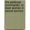 The Petticoat Commando, or Boer Women in Secret Service door Johanna Brandt
