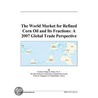 The World Market for Refined Corn Oil and Its Fractions door Inc. Icon Group International