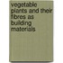 Vegetable Plants and their Fibres as Building Materials