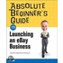 Absolute Beginner''s Guide to Launching an eBay Business