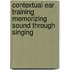 Contextual Ear Training Memorizing Sound Through Singing