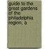 Guide to the Great Gardens of the Philadelphia Region, A