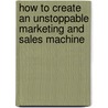 How to Create an Unstoppable Marketing and Sales Machine by Christopher Ryan