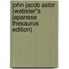 John Jacob Astor (Webster''s Japanese Thesaurus Edition) door Inc. Icon Group International