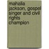 Mahalia Jackson, Gospel Singer and Civil Rights Champion