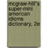 McGraw-Hill''s Super-Mini American Idioms Dictionary, 2e