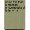 Name This Font - A Practical Encyclopedia of Letterforms door Thomas V. Skrivan