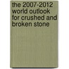 The 2007-2012 World Outlook for Crushed and Broken Stone by Inc. Icon Group International