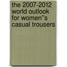 The 2007-2012 World Outlook for Women''s Casual Trousers door Inc. Icon Group International