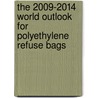 The 2009-2014 World Outlook for Polyethylene Refuse Bags by Inc. Icon Group International