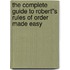 The Complete Guide to Robert''s Rules of Order Made Easy