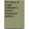 The Story of Sugar (Webster''s French Thesaurus Edition) door Inc. Icon Group International