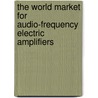 The World Market for Audio-Frequency Electric Amplifiers door Inc. Icon Group International