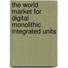 The World Market for Digital Monolithic Integrated Units door Inc. Icon Group International