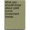 What You Should Know About Yield Curve Investment Trends door Tom Lydon