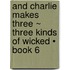 And Charlie Makes Three ~ Three Kinds of Wicked • Book 6