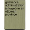 Grievance Administration (Sikayet) in an Ottoman Province by Michael Ursinus