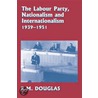 Labour Party, Nationalism and Internationalism, 1939-1951 by R.M. Douglas