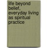 Life Beyond Belief, Everyday Living as Spiritual Practice door Alice Gardner
