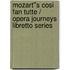Mozart''s Cosi Fan Tutte / Opera Journeys Libretto Series
