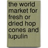 The World Market for Fresh or Dried Hop Cones and Lupulin door Inc. Icon Group International