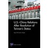U.S.-China Relations After Resolution of Taiwan''s Status door Roger Cliff