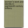 Women''s Work and Identity in Eighteenth-Century Brittany by Nancy Locklin