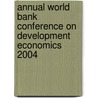 Annual World Bank Conference on Development Economics 2004 door Policy World Bank
