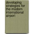 Developing Strategies for the Modern International Airport