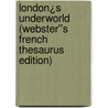 London¿s Underworld (Webster''s French Thesaurus Edition) door Inc. Icon Group International