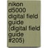 Nikon D5000 Digital Field Guide (Digital Field Guide #205)