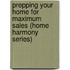 Prepping Your Home for Maximum Sales (Home Harmony Series)