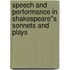Speech and Performance in Shakespeare''s Sonnets and Plays
