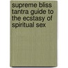 Supreme Bliss Tantra Guide To The Ecstasy Of Spiritual Sex door Somraj Pokras
