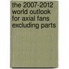 The 2007-2012 World Outlook for Axial Fans Excluding Parts by Inc. Icon Group International