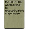 The 2007-2012 World Outlook for Reduced-Calorie Mayonnaise by Inc. Icon Group International