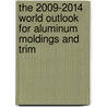 The 2009-2014 World Outlook for Aluminum Moldings and Trim by Inc. Icon Group International