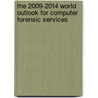 The 2009-2014 World Outlook for Computer Forensic Services by Inc. Icon Group International