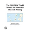 The 2009-2014 World Outlook for Industrial Minerals Mining door Inc. Icon Group International