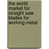 The World Market for Straight Saw Blades for Working Metal door Inc. Icon Group International