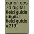 Canon Eos 7d Digital Field Guide (digital Field Guide #219)