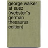 George Walker at Suez (Webster''s German Thesaurus Edition) by Inc. Icon Group International